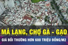 18 GIỜ NGÀY 25-8: Giá đất bồi thường khu Mả Lạng và chợ Gà - Gạo