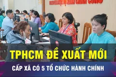 18 GIỜ NGÀY 10-9: TPHCM đề xuất cấp xã có 5 tổ chức hành chính