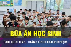 18 GIỜ NGÀY 14-9: Chủ tịch UBND tỉnh, thành chịu trách nhiệm bữa ăn học đường