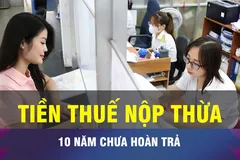 18 GIỜ NGÀY 17-9: Nghịch lý thuế nộp thừa, 10 năm chưa được hoàn trả