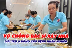 Vợ chồng bác sĩ xây nhà lưu trú 0 đồng cho bệnh nhân nghèo