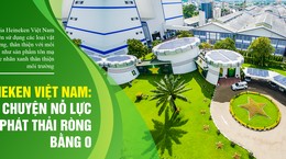 Heineken Việt Nam: Câu chuyện nỗ lực đạt phát thải ròng bằng 0
