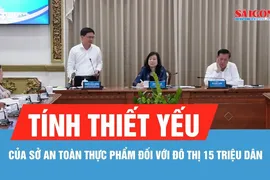 TPHCM khẳng định tính thiết yếu của Sở An toàn thực phẩm đối với đô thị 15 triệu dân