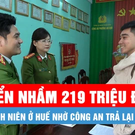 Podcast bản tin tối 3-3: Một thanh niên ở Huế nhờ công an trả lại người chuyển nhầm 219 triệu đồng