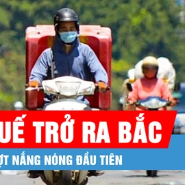 Podcast bản tin tối 18-3: Từ Huế trở ra Bắc sắp có đợt nắng nóng đầu tiên 