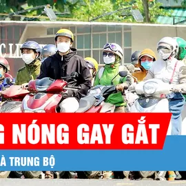 Podcast bản tin trưa 9-7: Nắng nóng gay gắt ở Bắc và Trung bộ, có nơi vượt ngưỡng 37 độ C