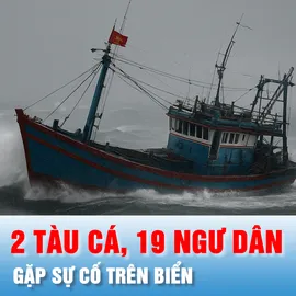 Podcast bản tin ANTT 29-9: Hai tàu cá cùng 19 ngư dân gặp sự cố trên biển