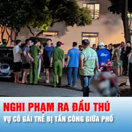 Podcast bản tin ANTT 5-10: Nghi phạm tấn công cô gái trẻ giữa phố ra đầu thú