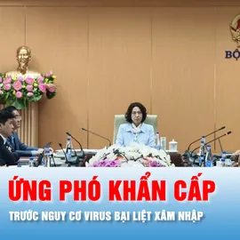 Podcast bản tin 17 giờ 12-12: Việt Nam ứng phó khẩn cấp trước nguy cơ virus bại liệt xâm nhập