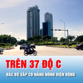 Podcast bản tin tối 11-6: Sắp có nắng nóng diện rộng tại Bắc bộ