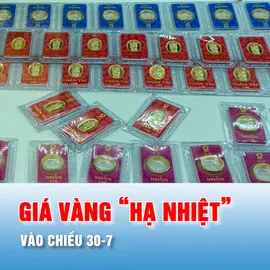 Podcast bản tin tối 30-7: Chiều 30-7, giá vàng “hạ nhiệt”