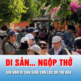 Podcast: Giữ hồn di sản giữa cơn lốc đô thị hóa - Bài 1: Di sản… ngộp thở