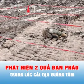 Podcast tin chiều 1-2: Phát hiện 2 quả đạn pháo trong lúc cải tạo vuông tôm