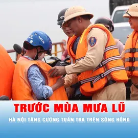 Podcast tin tối 14-4: Cảnh sát đường thủy Hà Nội tăng cường tuần tra sông Hồng trước mùa mưa bão