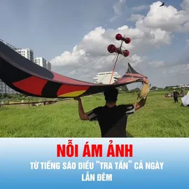 Podcast bản tin thời sự 12-7: Nỗi ám ảnh từ tiếng sáo diều “tra tấn” cả ngày lẫn đêm