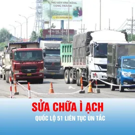 Podcast bản tin tối 20-7: Tiến độ sửa chữa ì ạch, Quốc lộ 51 liên tục ùn tắc