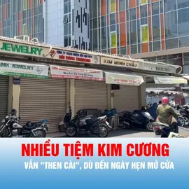 Podcast bản tin thời sự 25-7: Nhiều tiệm kim cương vẫn "then cài", dù đến ngày hẹn mở cửa