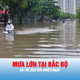 Podcast tin tối 31-7: Mưa lớn tại Bắc bộ có thể kéo dài nhiều ngày