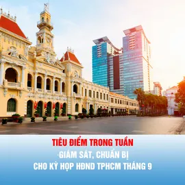Tiêu điểm trong tuần: GIÁM SÁT, CHUẨN BỊ CHO KỲ HỌP HĐND TPHCM THÁNG 9