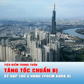Tiêu điểm trong tuần: Tăng tốc chuẩn bị Kỳ họp thứ 6 HĐND TPHCM khóa XI