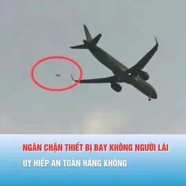 Podcast bản tin tối 17-3: Ngăn chặn thiết bị bay không người lái uy hiếp an toàn hàng không