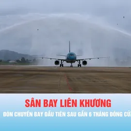 Podcast bản tin trưa 19-8: Sân bay Liên Khương mở cửa trở lại, khai trương đường bay Đà Lạt - Cần Thơ