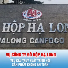 Podcast bản tin tối 12-1: Vụ Công ty đồ hộp Hạ Long: Yêu cầu truy xuất triệu hồi sản phẩm không an toàn