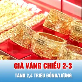 Podcast bản tin tối 2-3: Giá vàng chiều 2-3 tăng 2,4 triệu đồng/lượng