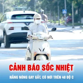Podcast bản tin trưa 24-5: Tiếp tục nắng nóng gay gắt, có nơi trên 40 độ C, cảnh báo sốc nhiệt