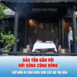 Giữ hồn di sản giữa cơn lốc đô thị hóa - Bài 3: Bảo tồn gắn với đời sống cộng đồng
