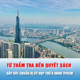 Gấp rút chuẩn bị Kỳ họp thứ 6 HĐND TPHCM: Từ thẩm tra đến quyết sách