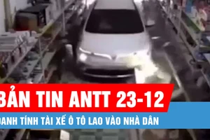 Bản tin ANTT 23-12: Danh tính tài xế ô tô lao vào nhà dân; Tìm thấy thi thể 2 mẹ con ôm chặt nhau dưới sông