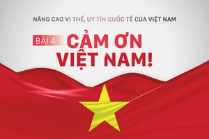Nâng cao vị thế, uy tín quốc tế của Việt Nam - Bài 4: Cảm ơn Việt Nam!