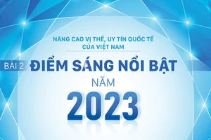 Nâng cao vị thế, uy tín quốc tế của Việt Nam - Bài 2: Điểm sáng nổi bật của năm 2023