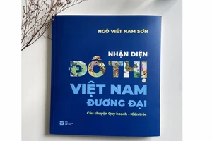Cùng TSKH-KTS Ngô Viết Nam Sơn “nhận diện đô thị Việt Nam đương đại”