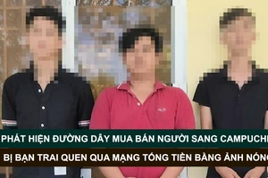 Tin nóng: Phát hiện đường dây mua bán người sang Campuchia; Bị bạn trai quen qua mạng tống tiền bằng ảnh nóng 