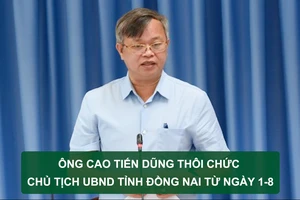 Tin nóng: Ông Cao Tiến Dũng thôi chức Chủ tịch UBND tỉnh Đồng Nai từ ngày 1-8; 1 người tử vong, 3 người cấp cứu sau khi uống 6 chai rượu