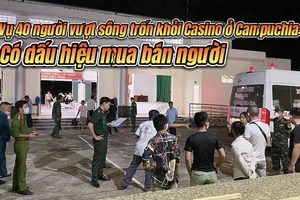 Vụ 40 người vượt sông trốn khỏi Casino ở Campuchia: Có dấu hiệu mua bán người