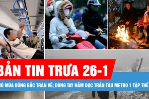 Bản tin trưa 26-1: Gió mùa đông bắc tràn về; Dùng tay nắm dọc trần tàu Metro 1 để tập thể dục