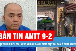 Bản tin ANTT 9-2: Tập trung điều tra, xử lý vụ dàn cảnh, cướp giật tài sản ở chùa Kim Tiên