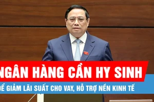 Podcast bản tin tối 11-2: Ngân hàng cần hy sinh một phần lợi nhuận để giảm lãi suất cho vay, hỗ trợ nền kinh tế