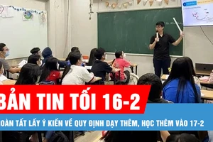 Bản tin tối 16-2: Hoàn tất lấy ý kiến về quy định dạy thêm, học thêm vào 17-2