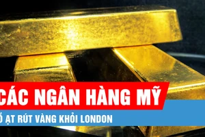 Các ngân hàng Mỹ ồ ạt rút vàng khỏi London