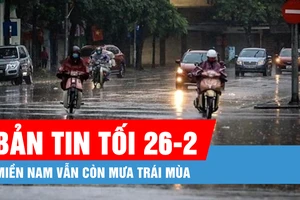 Bản tin tối 26-2: Miền Nam vẫn còn mưa trái mùa; Điều tiết các hồ chứa nước trong mùa mưa lũ