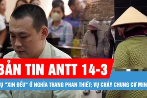 Bản tin ANTT 14-3: Vụ "xin đểu" ở Nghĩa trang Phan Thiết; Vụ cháy chung cư mini