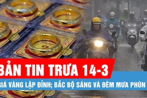 Bản tin trưa 14-3: Giá vàng nhẫn 9999 vượt 96 triệu đồng/lượng; Bắc bộ sáng và đêm mưa phùn