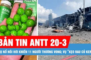 Bản tin ANTT 20-3: Vụ nổ nồi hơi khiến 11 người thương vong; Vụ “Kẹo rau củ kera”