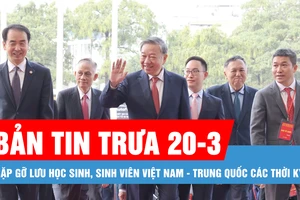 Bản tin trưa 20-3: Gặp gỡ lưu học sinh, sinh viên Việt Nam - Trung Quốc các thời kỳ