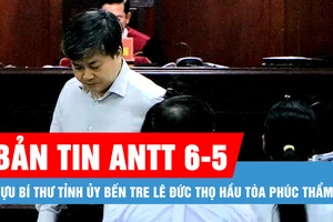 Bản tin ANTT 6-5: Cựu Bí thư Tỉnh ủy Bến Tre Lê Đức Thọ hầu tòa phúc thẩm
