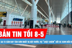 Bản tin tối 8-5: Nhà ga T3 sân bay Tân Sơn Nhất bị dột nước; Vụ “chặt chém” gửi xe xem diễu binh